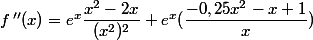 f\,''(x)=e^x\dfrac{x^2-2x}{(x^2)^2}+e^x (\dfrac{-0,25x^2-x+1}{x})